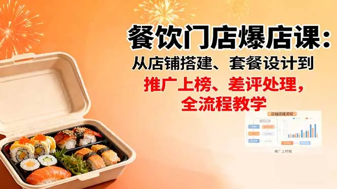 餐饮门店爆店课：从店铺搭建、套餐设计到推广上榜、差评处理，全流程教学